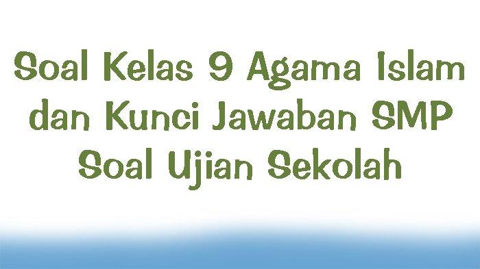 Soal Kelas 9 Agama Islam dan Kunci Jawaban SMP Soal Ujian Sekolah Soal Kelas 9 Agama Islam dan Kunci Jawaban SMP Soal Ujian Sekolah